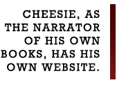 Cheesie, as the narrator of his own books, has his own website.